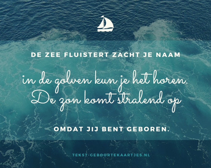 De zee fluistert zacht je naam, in de golven kun je het horen. De zon komt stralend op, omdat jij bent geboren. #geboortetekstjes