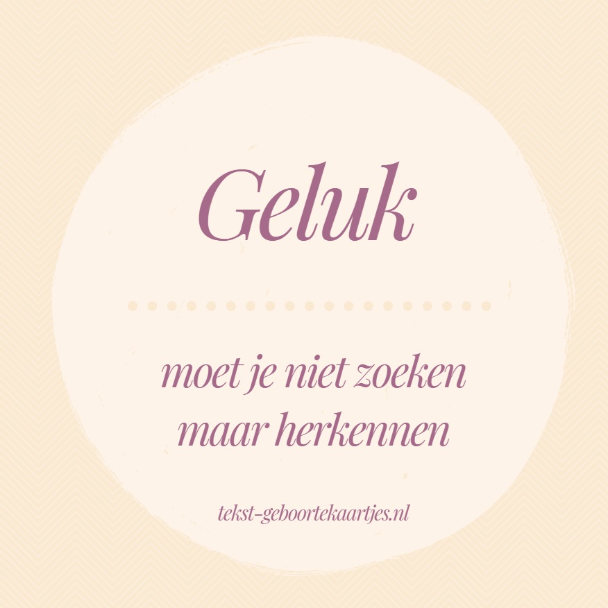 Geluk moet je niet zoeken maar herkennen. Mooie geboorteteksten en gedichten