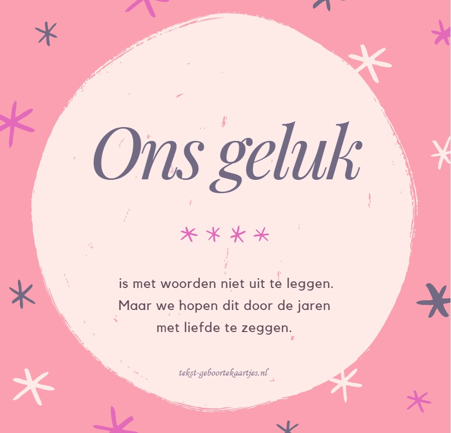 Lieve, leuke en mooie geboorteteksten. Ons geluk is met woorden niet uit te leggen. Maar we hopen dit door de jaren met liefde te zeggen.