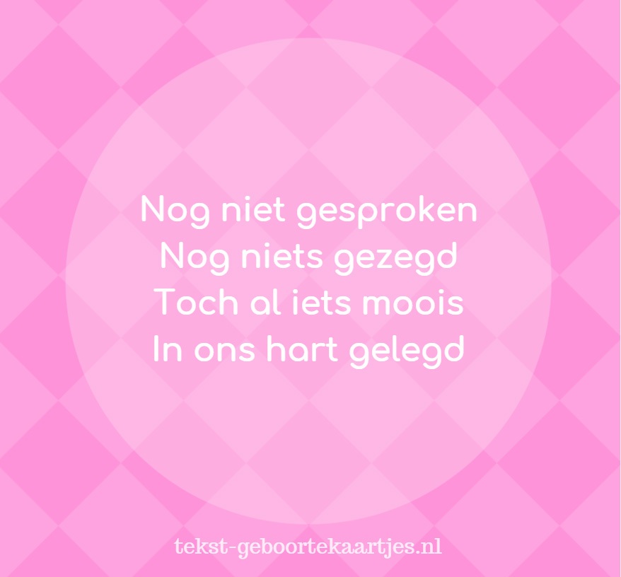 Nog niet gesproken, Nog niets gezegd, Toch al iets moois, In ons hart gelegd. Mooie geboorteteksten en gedichten.
