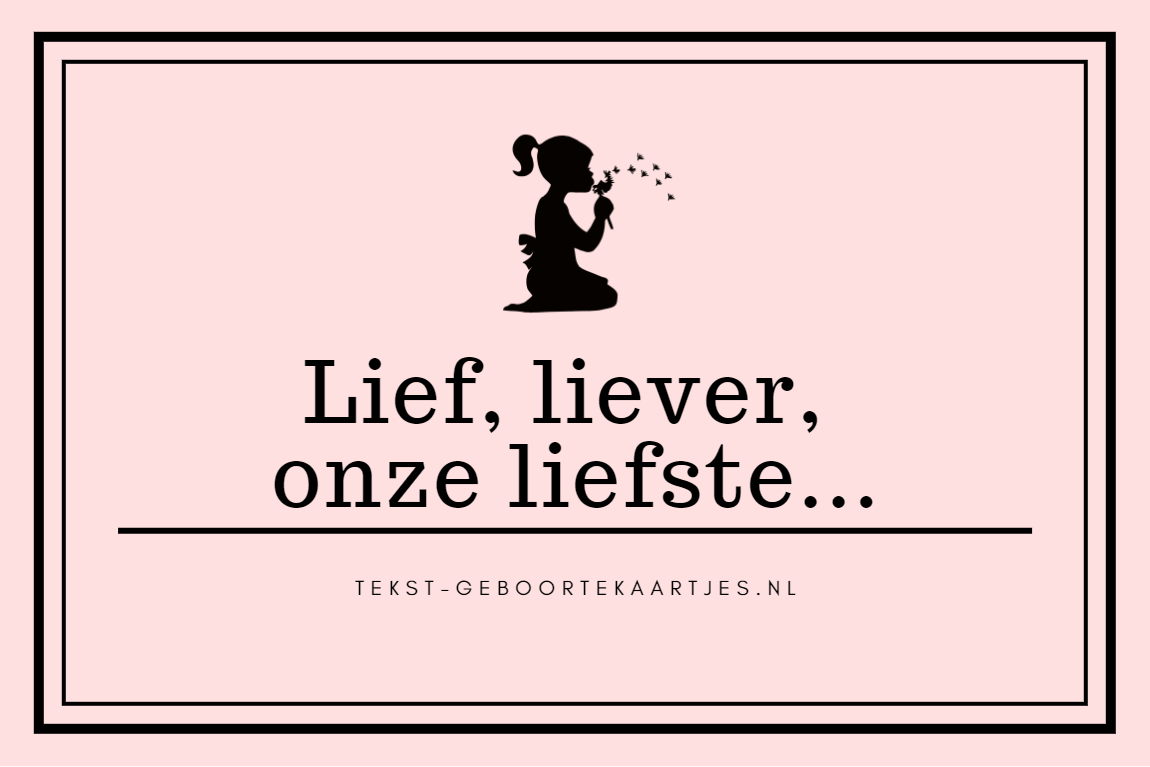 Lief, liever, onze liefste... Lieve en schattige geboortekaartjes teksten en gedichten. 