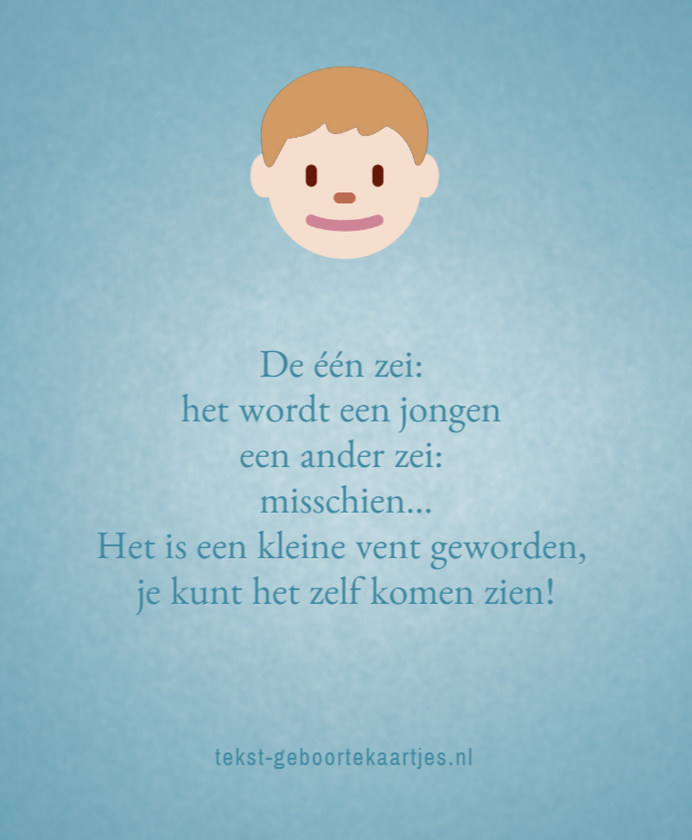 De één zei: het wordt een jongen een ander zei: misschien... Het is een kleine vent geworden, je kunt het zelf komen zien! #geboorteteksten